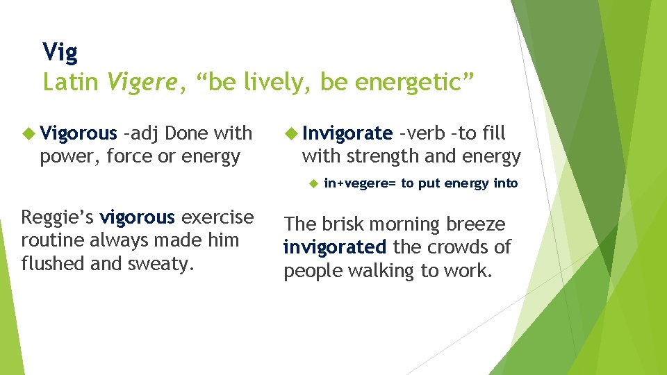 Vig Latin Vigere, “be lively, be energetic” Vigorous –adj Done with power, force or