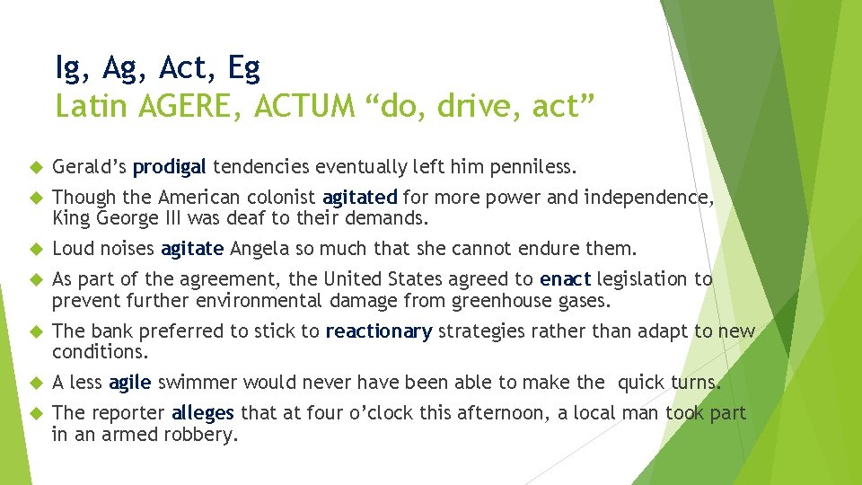 Ig, Act, Eg Latin AGERE, ACTUM “do, drive, act” Gerald’s prodigal tendencies eventually left
