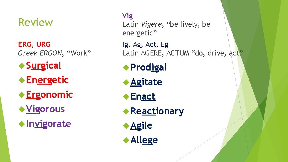 Review Vig Latin Vigere, “be lively, be energetic” ERG, URG Greek ERGON, “Work” Ig,