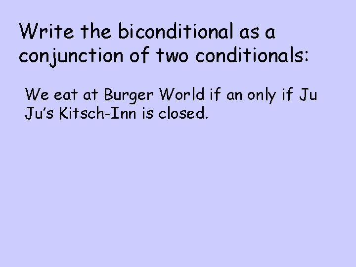 Write the biconditional as a conjunction of two conditionals: We eat at Burger World