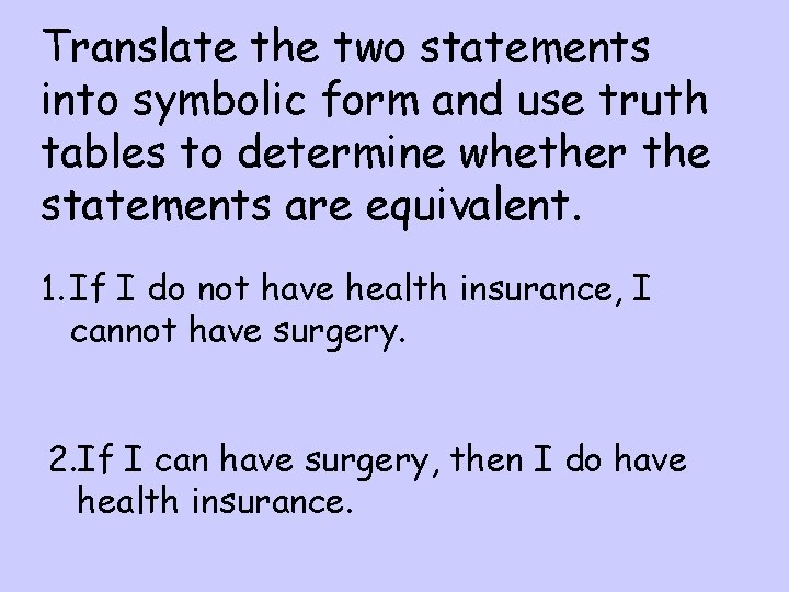 Translate the two statements into symbolic form and use truth tables to determine whether