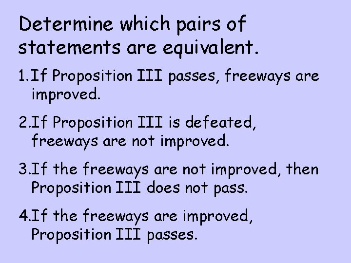 Determine which pairs of statements are equivalent. 1. If Proposition III passes, freeways are