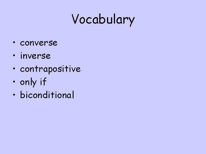 Vocabulary • • • converse inverse contrapositive only if biconditional 