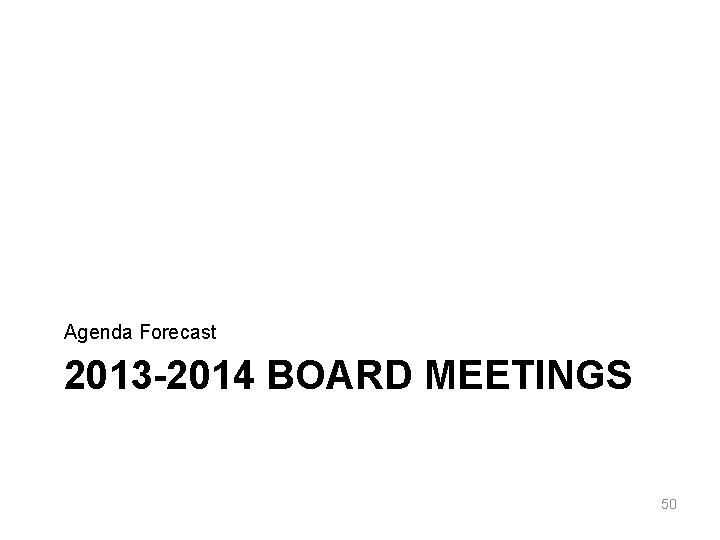 Agenda Forecast 2013 -2014 BOARD MEETINGS 50 