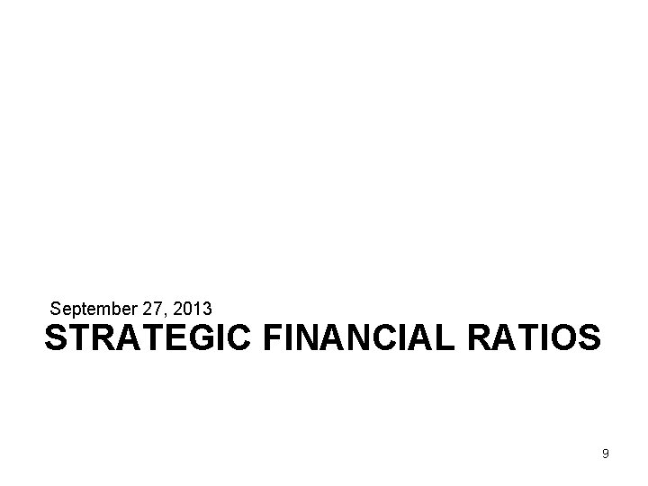 September 27, 2013 STRATEGIC FINANCIAL RATIOS 9 