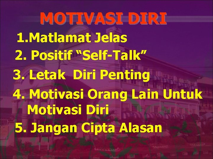 MOTIVASI DIRI 1. Matlamat Jelas 2. Positif “Self-Talk” 3. Letak Diri Penting 4. Motivasi