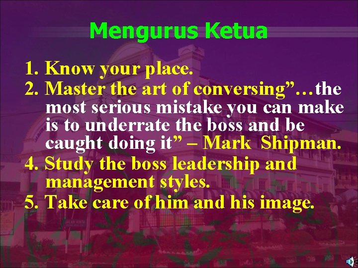 Mengurus Ketua 1. Know your place. 2. Master the art of conversing”…the most serious