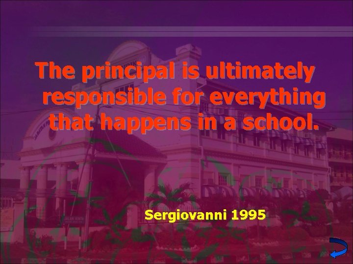 The principal is ultimately responsible for everything that happens in a school. Sergiovanni 1995