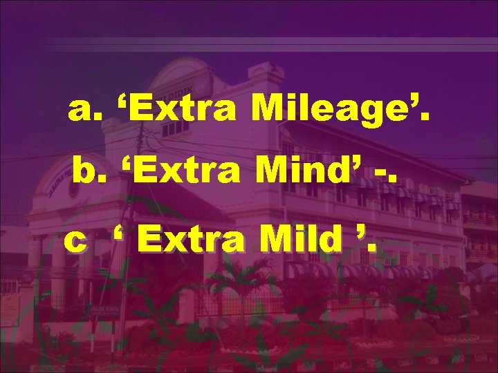 a. ‘Extra Mileage’. b. ‘Extra Mind’ -. c ‘ Extra Mild ’. 