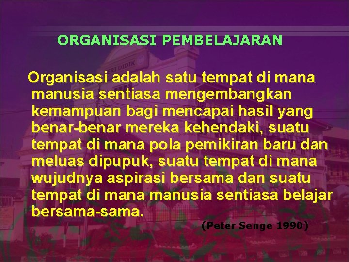ORGANISASI PEMBELAJARAN Organisasi adalah satu tempat di mana manusia sentiasa mengembangkan kemampuan bagi mencapai