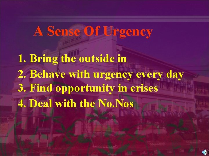 A Sense Of Urgency 1. Bring the outside in 2. Behave with urgency every