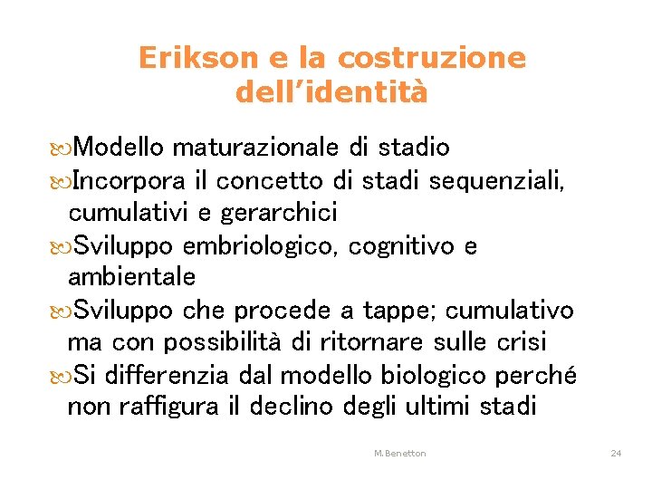 Erikson e la costruzione dell’identità Modello maturazionale di stadio Incorpora il concetto di stadi