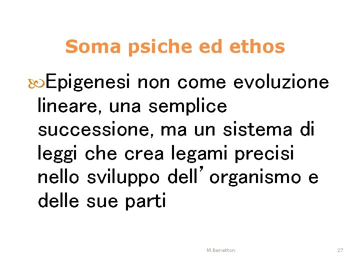 Soma psiche ed ethos Epigenesi non come evoluzione lineare, una semplice successione, ma un