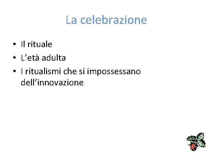 La celebrazione • Il rituale • L’età adulta • I ritualismi che si impossessano