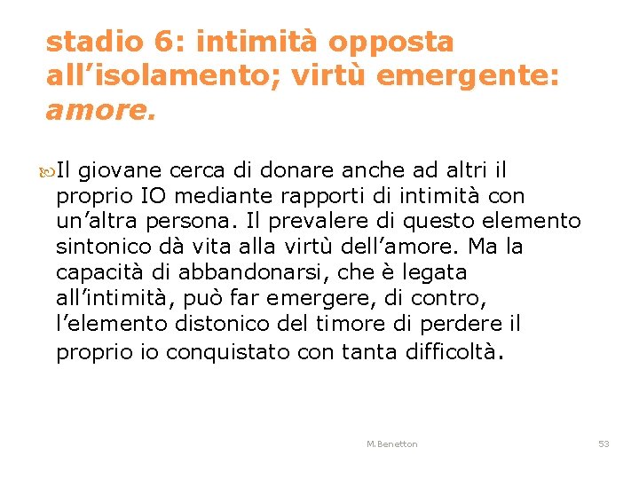 stadio 6: intimità opposta all’isolamento; virtù emergente: amore. Il giovane cerca di donare anche