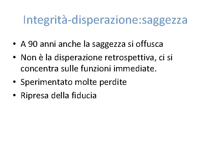 Integrità-disperazione: saggezza • A 90 anni anche la saggezza si offusca • Non è