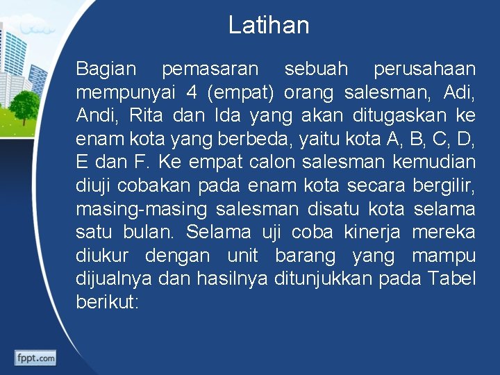 Latihan Bagian pemasaran sebuah perusahaan mempunyai 4 (empat) orang salesman, Adi, Andi, Rita dan