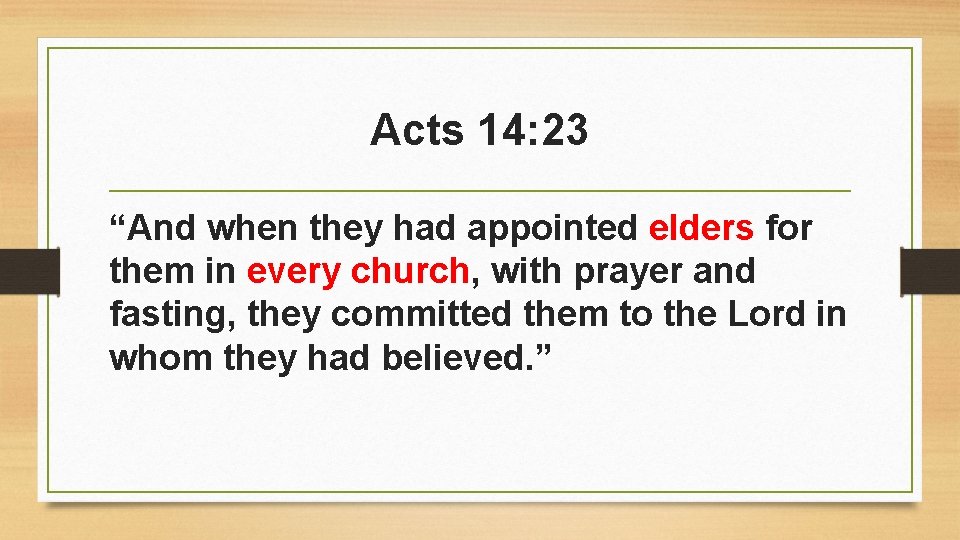 Acts 14: 23 “And when they had appointed elders for them in every church,