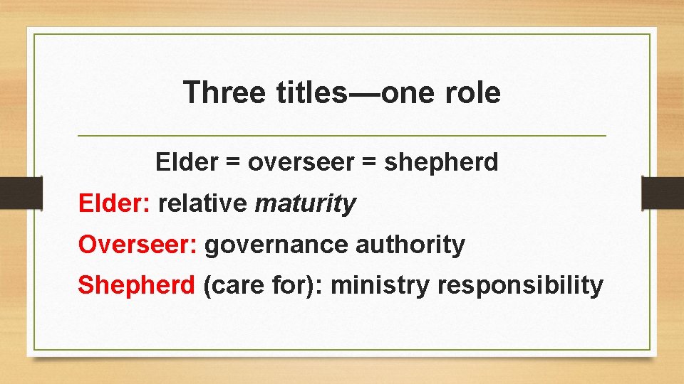 Three titles—one role Elder = overseer = shepherd Elder: relative maturity Overseer: governance authority