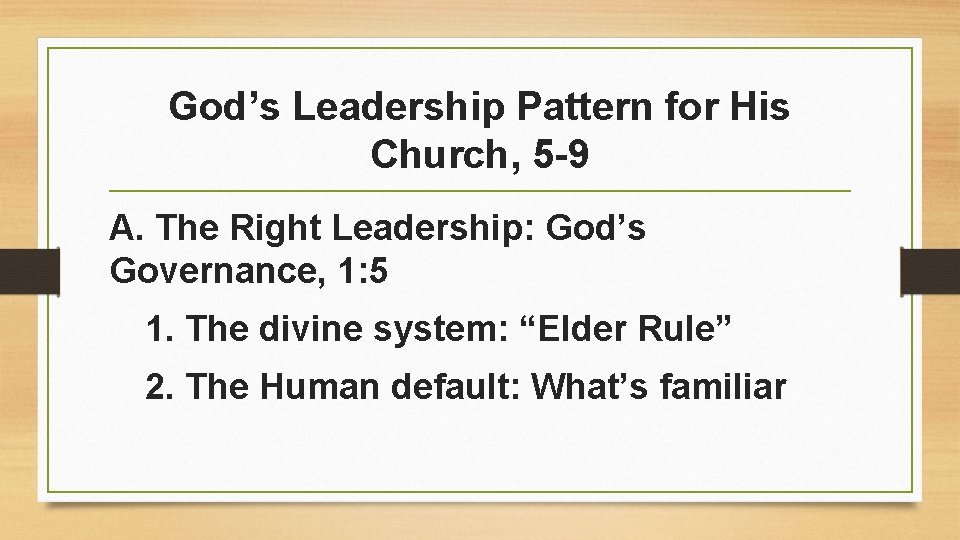 God’s Leadership Pattern for His Church, 5 -9 A. The Right Leadership: God’s Governance,