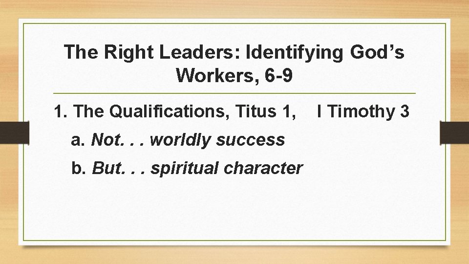 The Right Leaders: Identifying God’s Workers, 6 -9 1. The Qualifications, Titus 1, a.