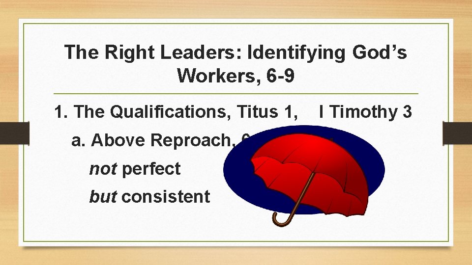 The Right Leaders: Identifying God’s Workers, 6 -9 1. The Qualifications, Titus 1, a.