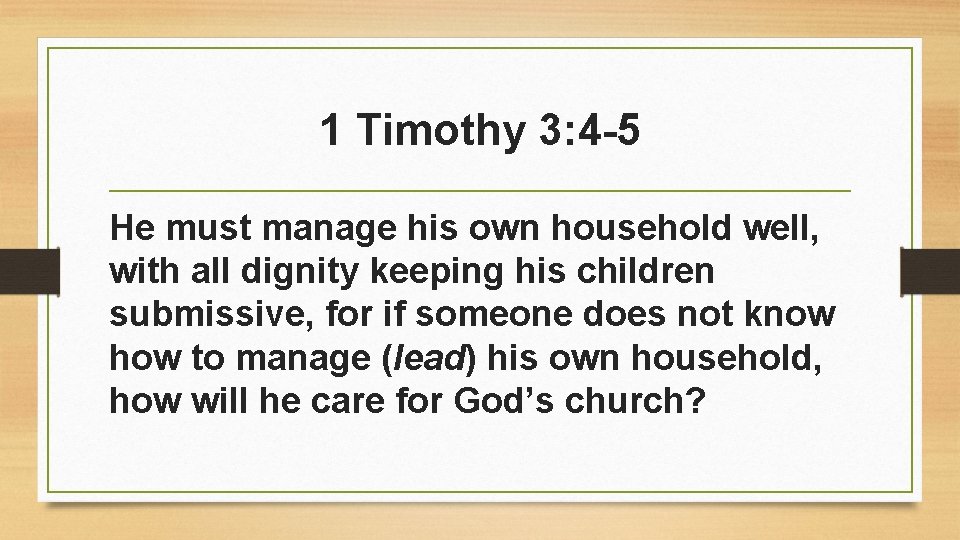 1 Timothy 3: 4 -5 He must manage his own household well, with all