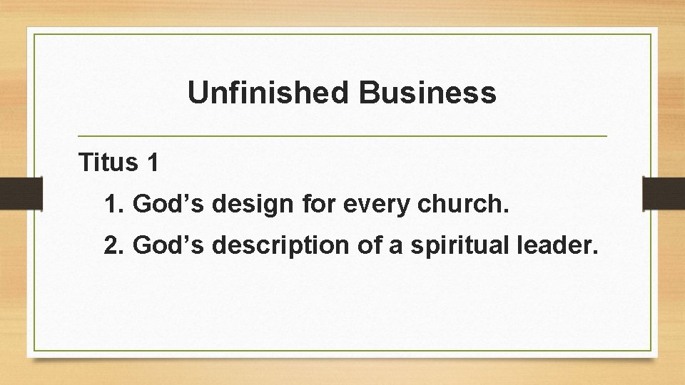 Unfinished Business Titus 1 1. God’s design for every church. 2. God’s description of