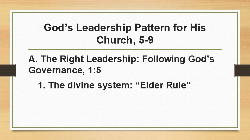 God’s Leadership Pattern for His Church, 5 -9 A. The Right Leadership: Following God’s