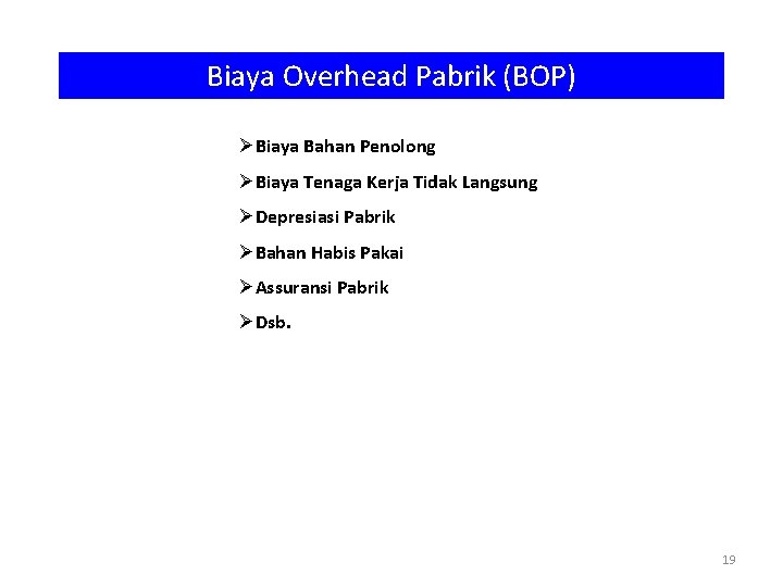 Biaya Overhead Pabrik (BOP) ØBiaya Bahan Penolong ØBiaya Tenaga Kerja Tidak Langsung ØDepresiasi Pabrik