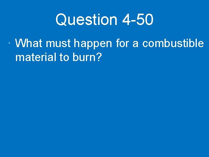 Question 4 -50 · What must happen for a combustible material to burn? 