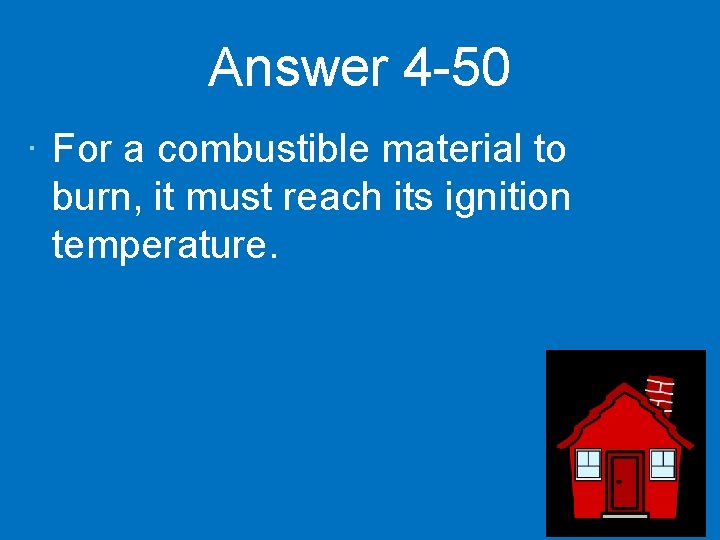 Answer 4 -50 · For a combustible material to burn, it must reach its