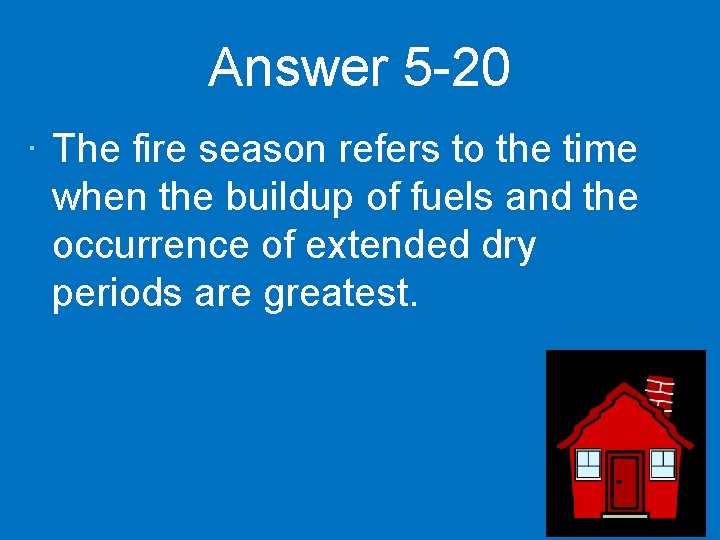 Answer 5 -20 · The fire season refers to the time when the buildup