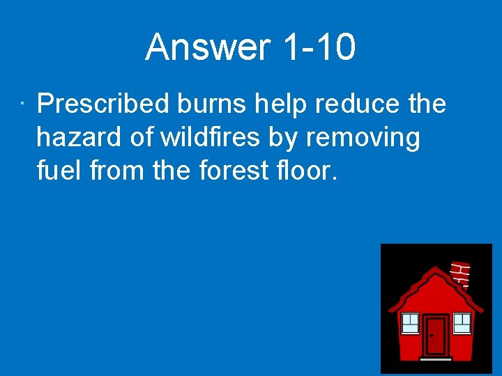 Answer 1 -10 · Prescribed burns help reduce the hazard of wildfires by removing