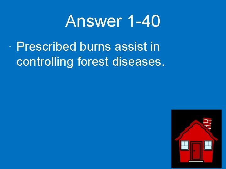 Answer 1 -40 · Prescribed burns assist in controlling forest diseases. 