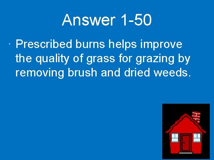 Answer 1 -50 · Prescribed burns helps improve the quality of grass for grazing