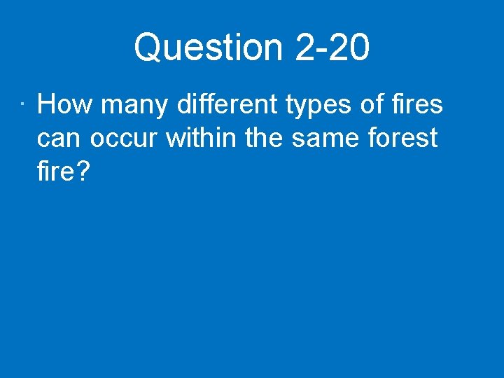 Question 2 -20 · How many different types of fires can occur within the