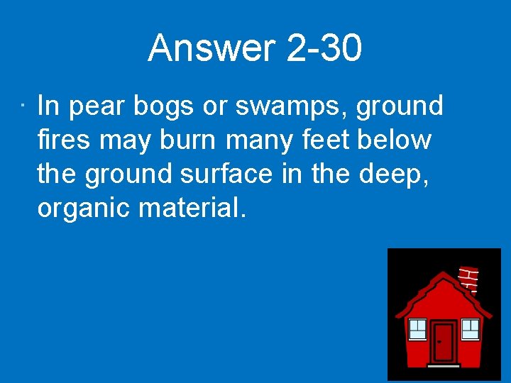 Answer 2 -30 · In pear bogs or swamps, ground fires may burn many