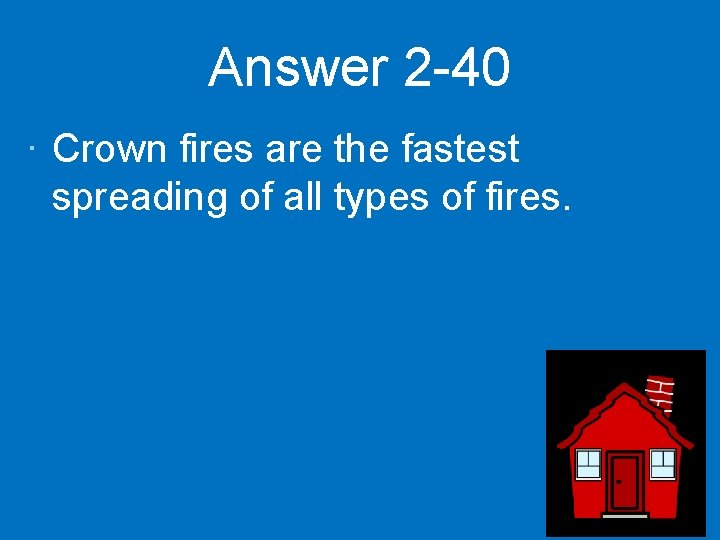 Answer 2 -40 · Crown fires are the fastest spreading of all types of