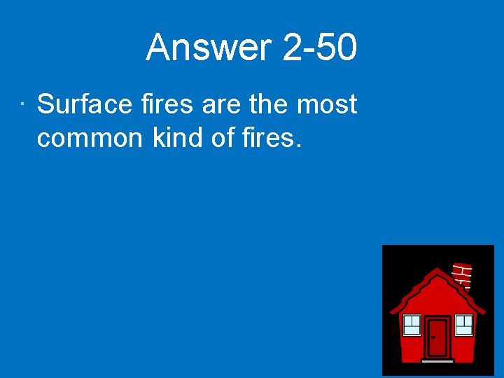 Answer 2 -50 · Surface fires are the most common kind of fires. 