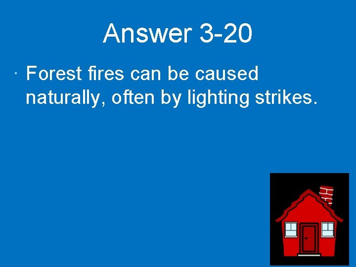 Answer 3 -20 · Forest fires can be caused naturally, often by lighting strikes.