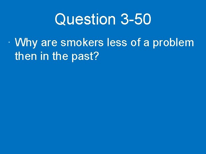 Question 3 -50 · Why are smokers less of a problem then in the