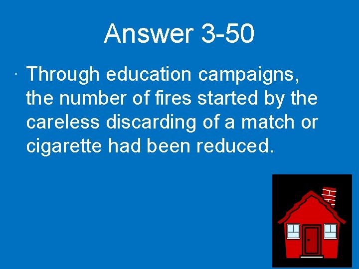 Answer 3 -50 · Through education campaigns, the number of fires started by the
