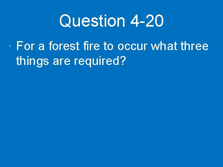 Question 4 -20 · For a forest fire to occur what three things are