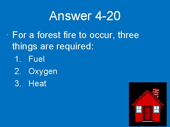 Answer 4 -20 · For a forest fire to occur, three things are required: