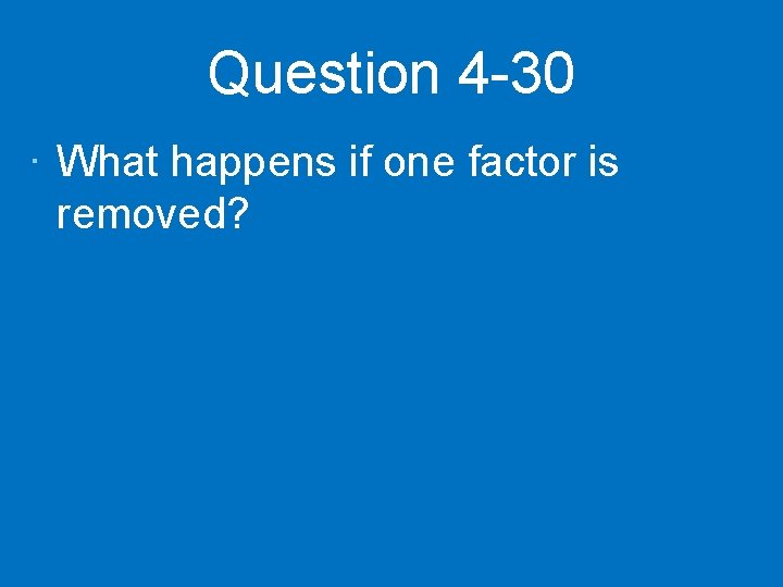 Question 4 -30 · What happens if one factor is removed? 