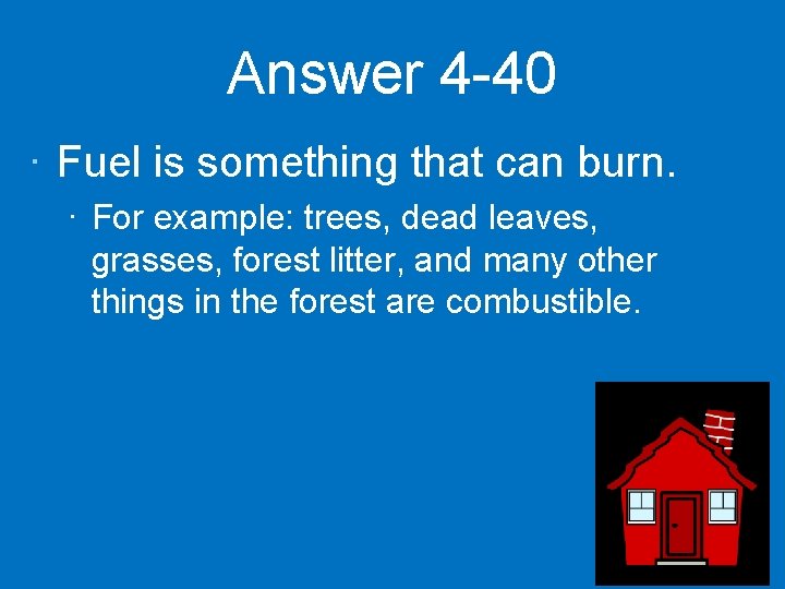 Answer 4 -40 · Fuel is something that can burn. · For example: trees,