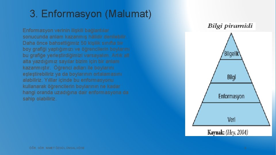 3. Enformasyon (Malumat) Enformasyon verinin ilişkili bağlantılar sonucunda anlam kazanmış hâlidir denilebilir. Daha önce