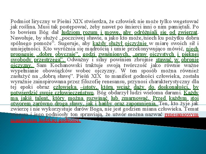 Podmiot liryczny w Pieśni XIX stwierdza, że człowiek nie może tylko wegetować jak roślina. Podmiot liryczny w Pieśni XIX stwierdza, że człowiek nie może tylko wegetować jak roślina.