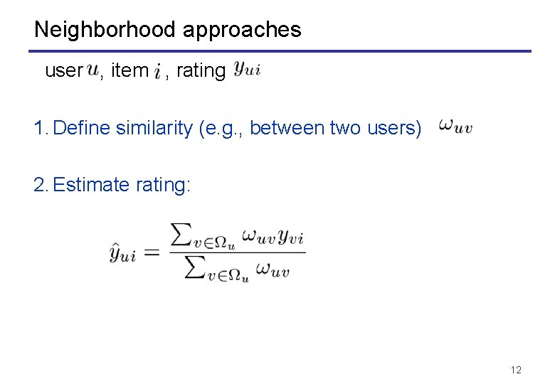 Neighborhood approaches user , item , rating 1. Define similarity (e. g. , between